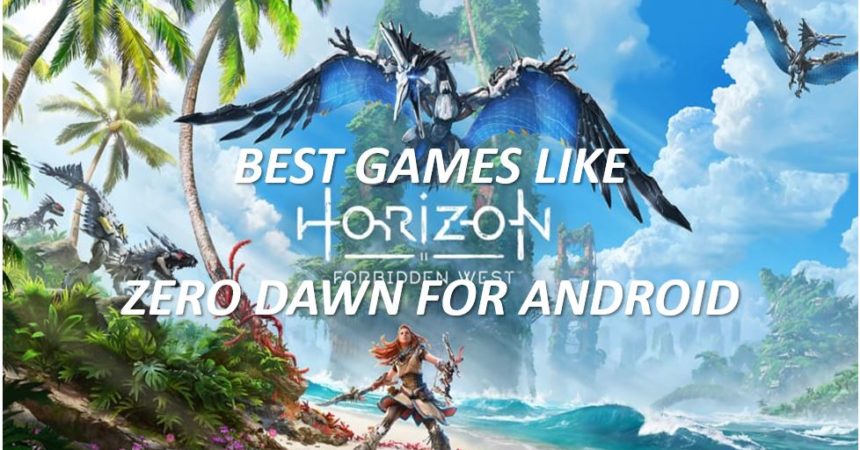 Best GAMES LIKE HORIZON ZERO DAWN FOR ANDROID