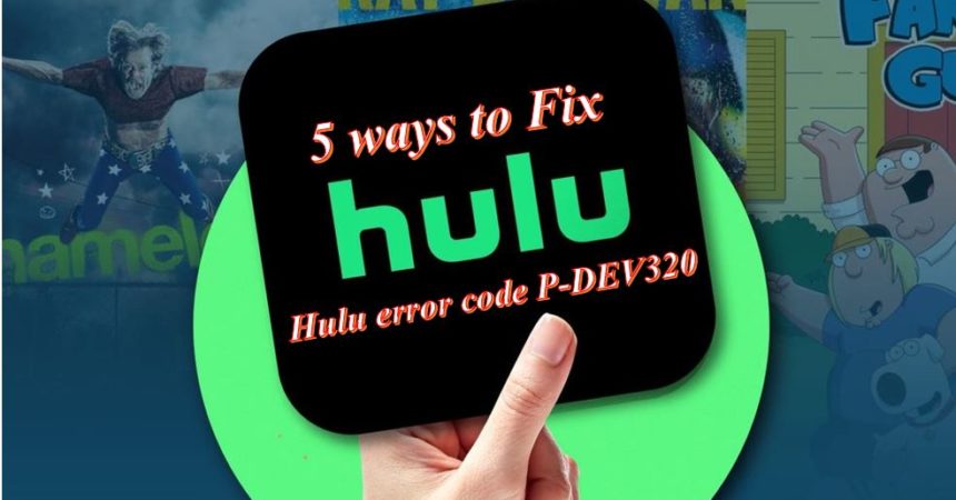 Fix Hulu Error code P-DEV320